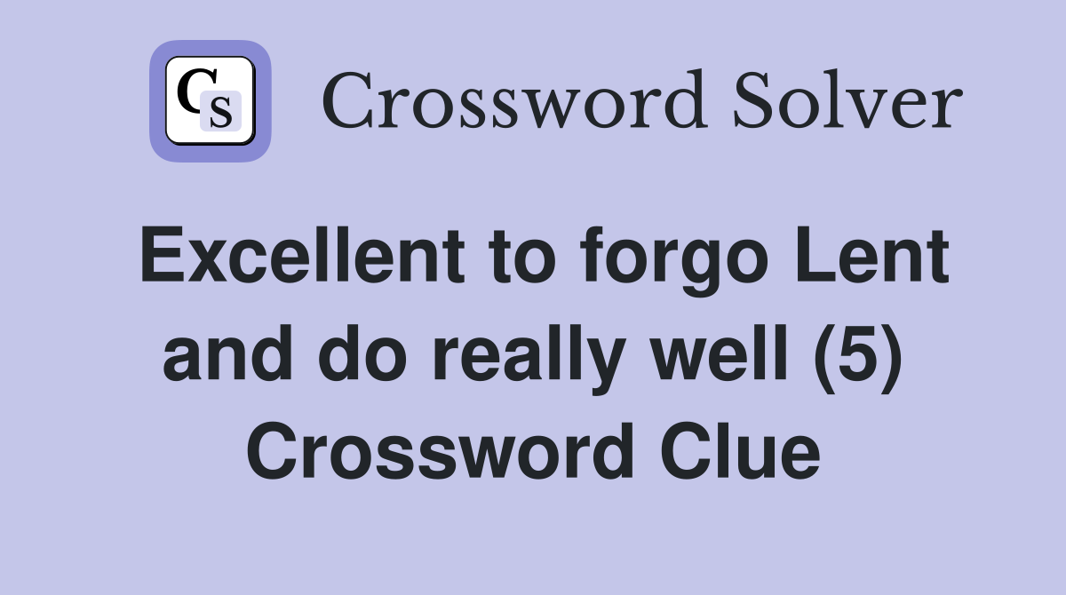 Excellent to forgo Lent and do really well (5) Crossword Clue