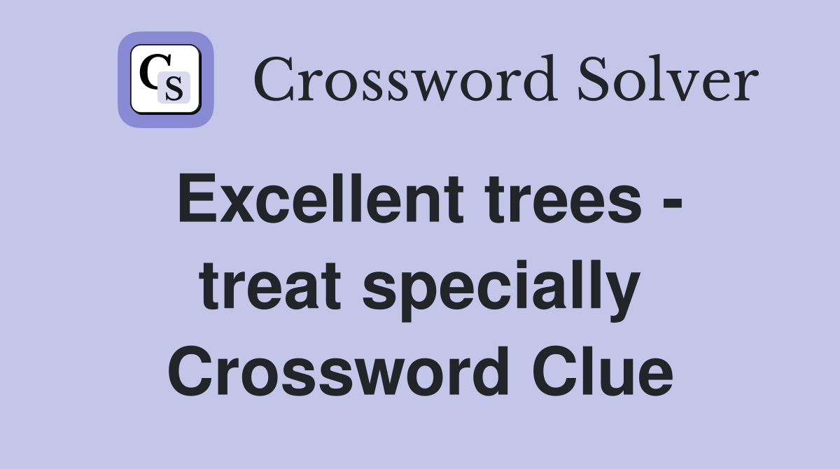 Excellent trees - treat specially Crossword Clue