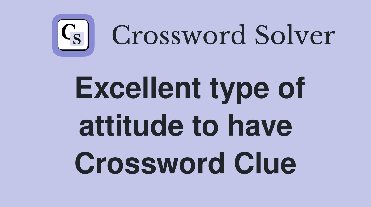 Excellent type of attitude to have Crossword Clue