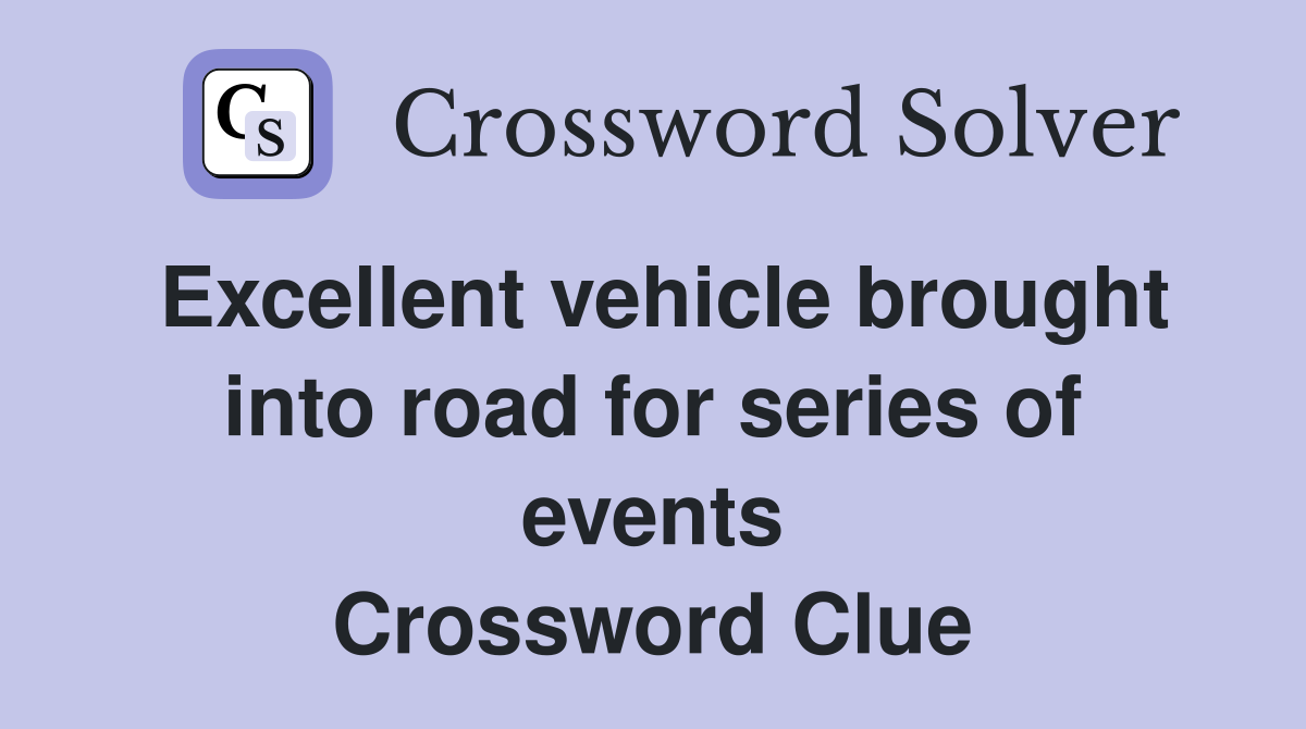 Excellent vehicle brought into road for series of events Crossword Clue