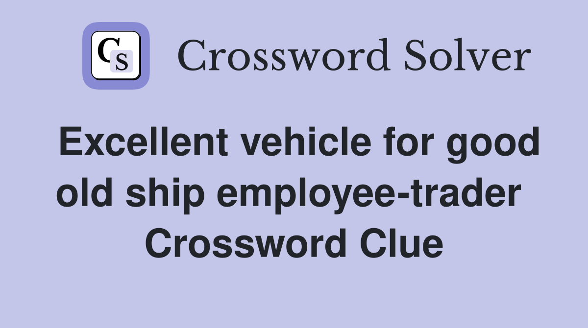 Excellent vehicle for good old ship employee-trader  Crossword Clue