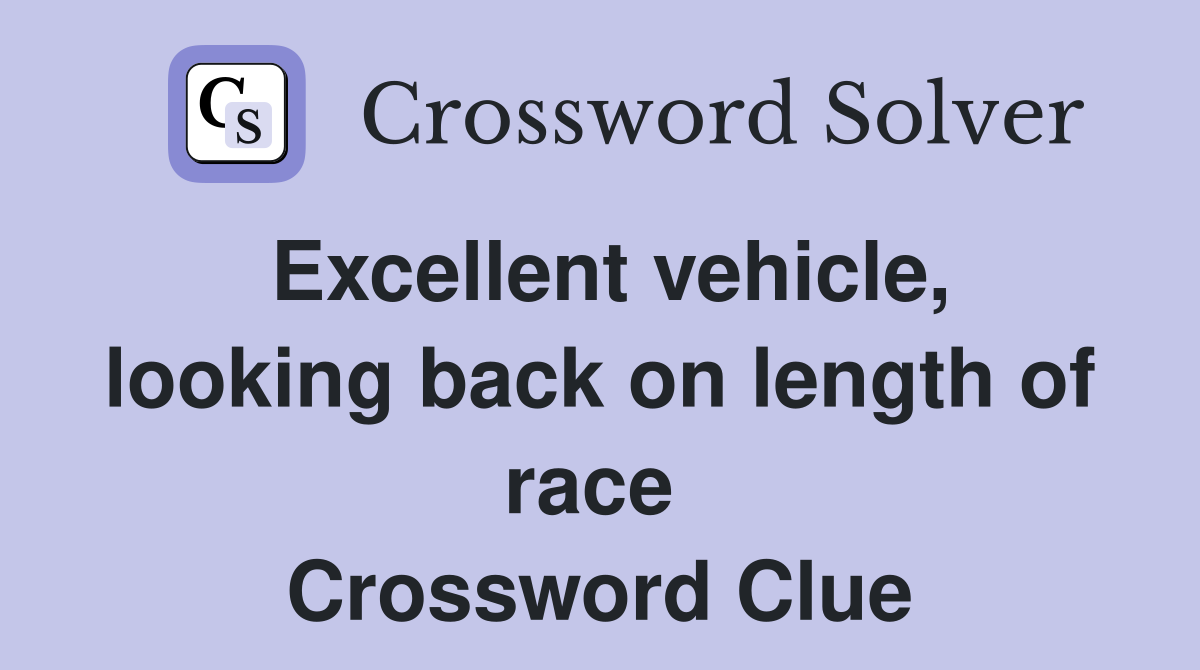 Excellent vehicle, looking back on length of race  Crossword Clue