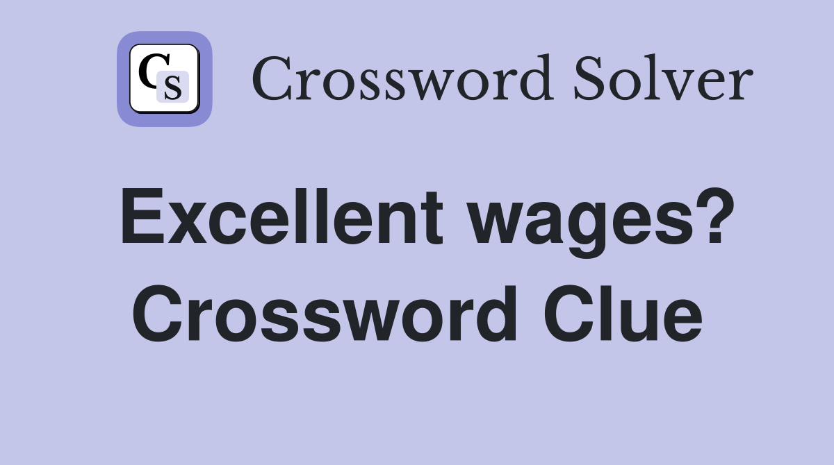 Excellent wages? Crossword Clue