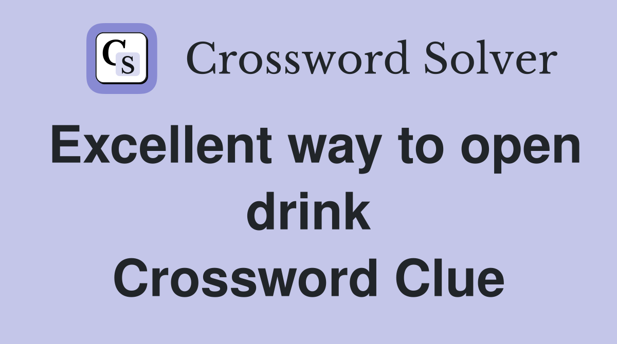 Excellent way to open drink Crossword Clue
