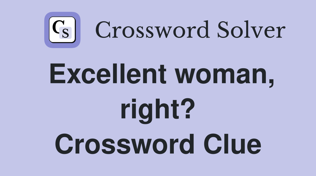 Excellent woman, right? Crossword Clue