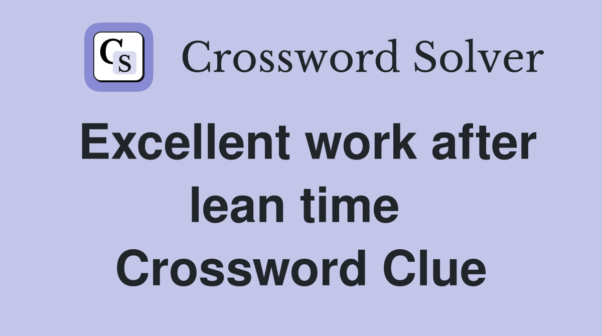 Excellent work after lean time  Crossword Clue