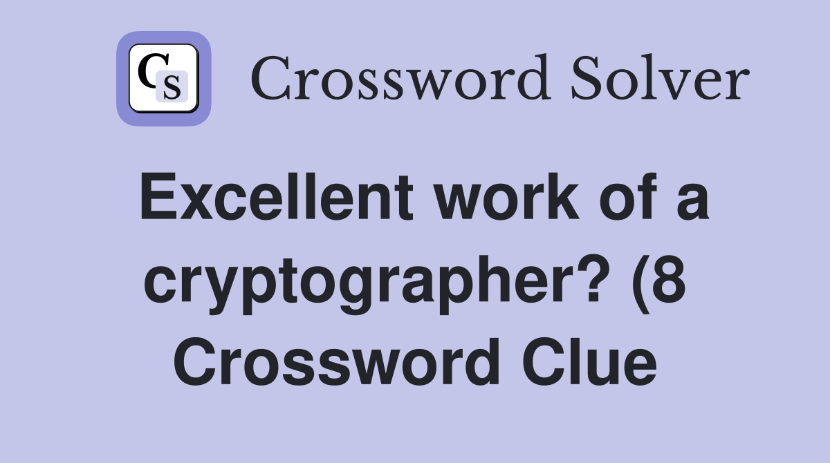 Excellent work of a cryptographer? (8) Crossword Clue Answers Excellent work of a cryptographer? (8) Crossword Clue Answers