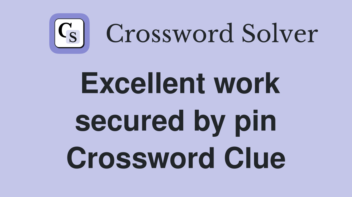 Excellent work secured by pin Crossword Clue
