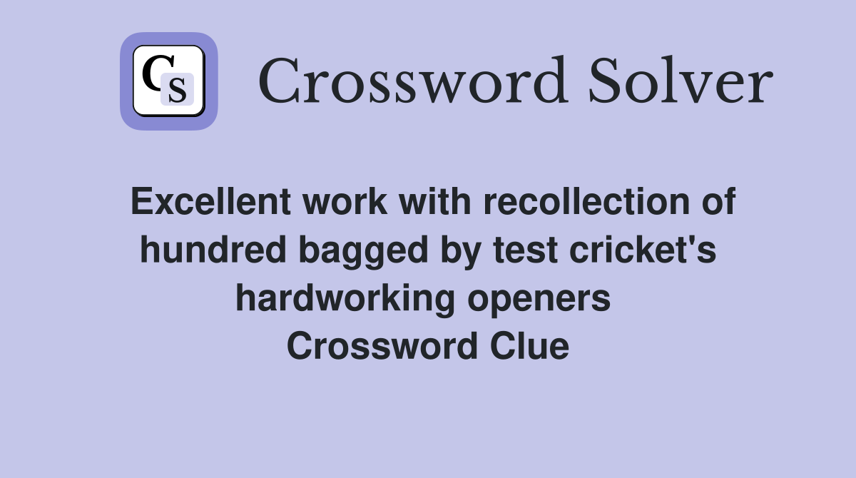 Excellent work with recollection of hundred bagged by test cricket's hardworking openers  Crossword Clue