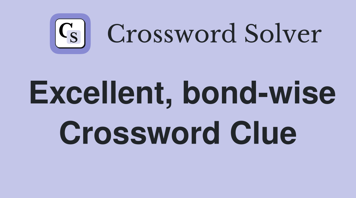 Excellent, bond-wise Crossword Clue