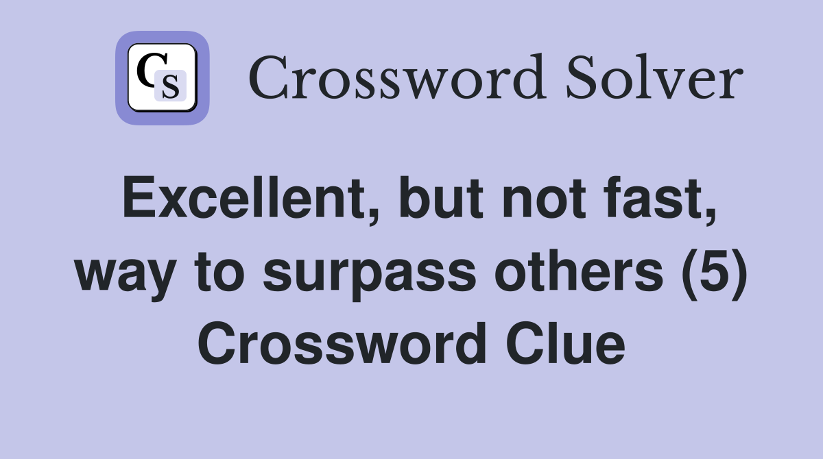 Excellent, but not fast, way to surpass others (5) Crossword Clue