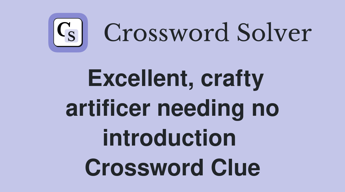 Excellent, crafty artificer needing no introduction  Crossword Clue