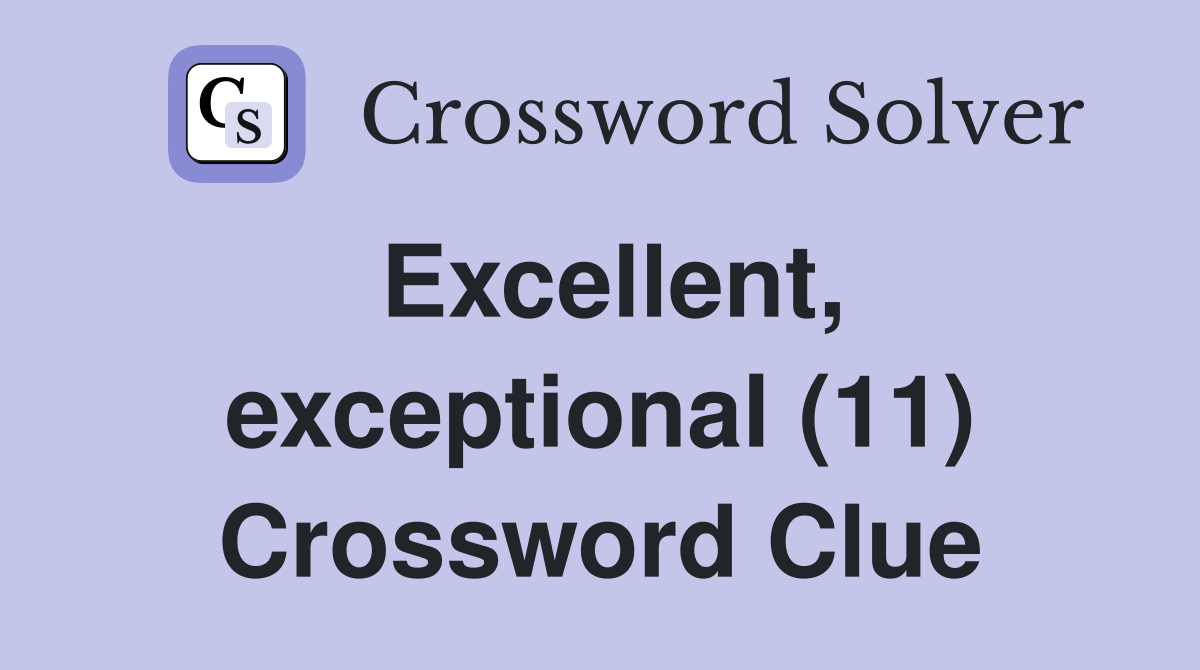 Excellent, exceptional (11) Crossword Clue