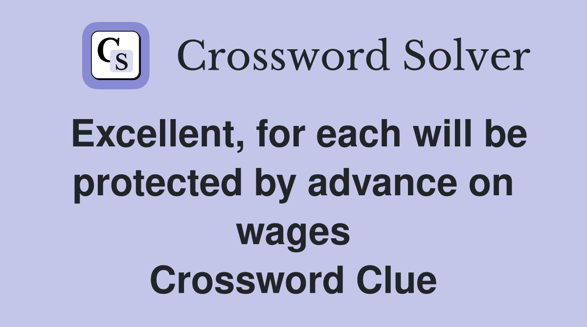 Excellent, for each will be protected by advance on wages Crossword Clue
