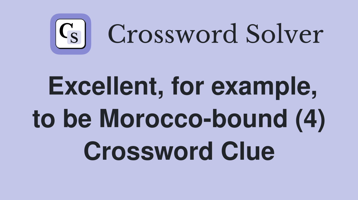 Excellent, for example, to be Morocco-bound (4) Crossword Clue