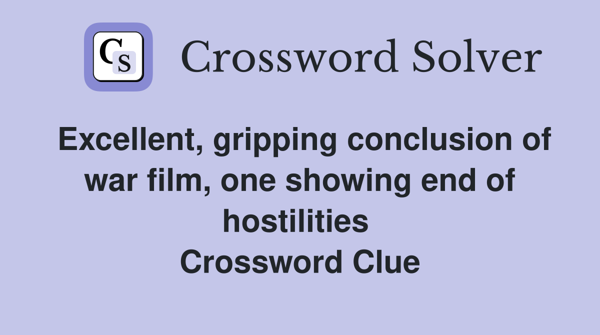 Excellent, gripping conclusion of war film, one showing end of hostilities  Crossword Clue