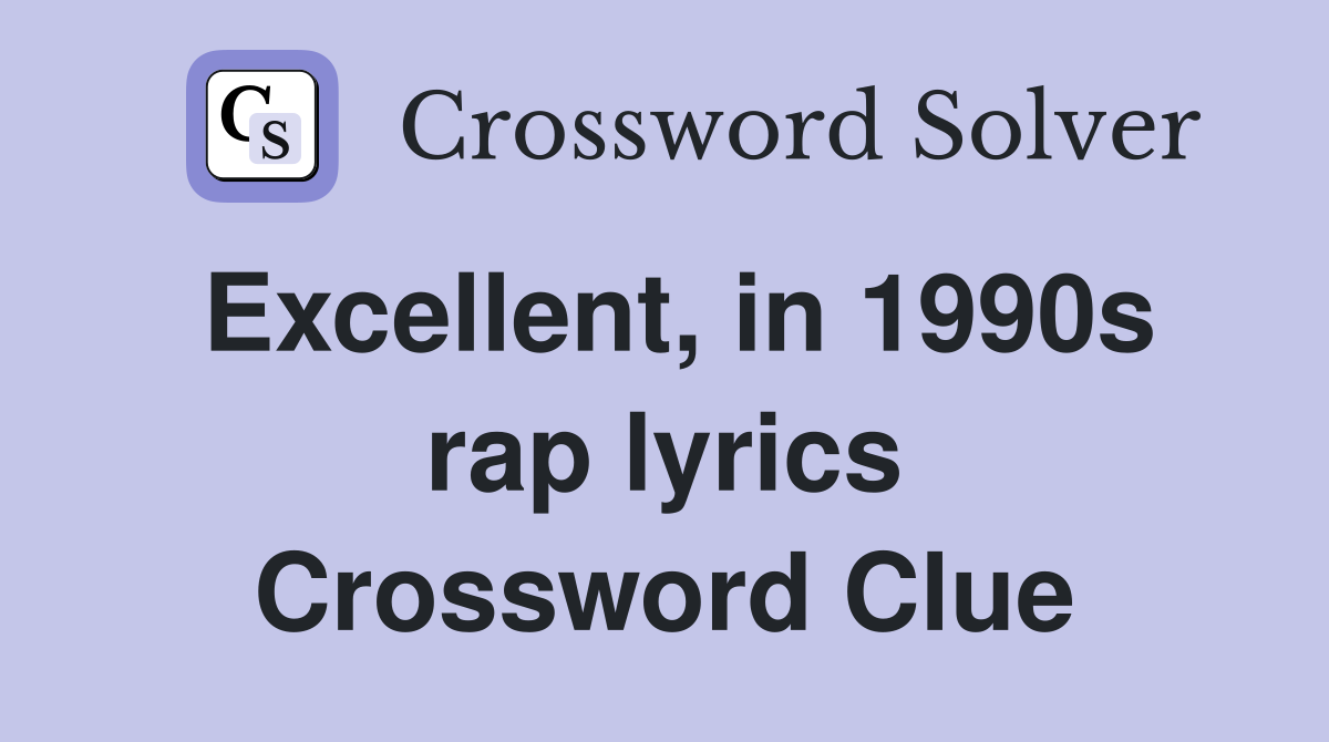 Excellent, in 1990s rap lyrics Crossword Clue
