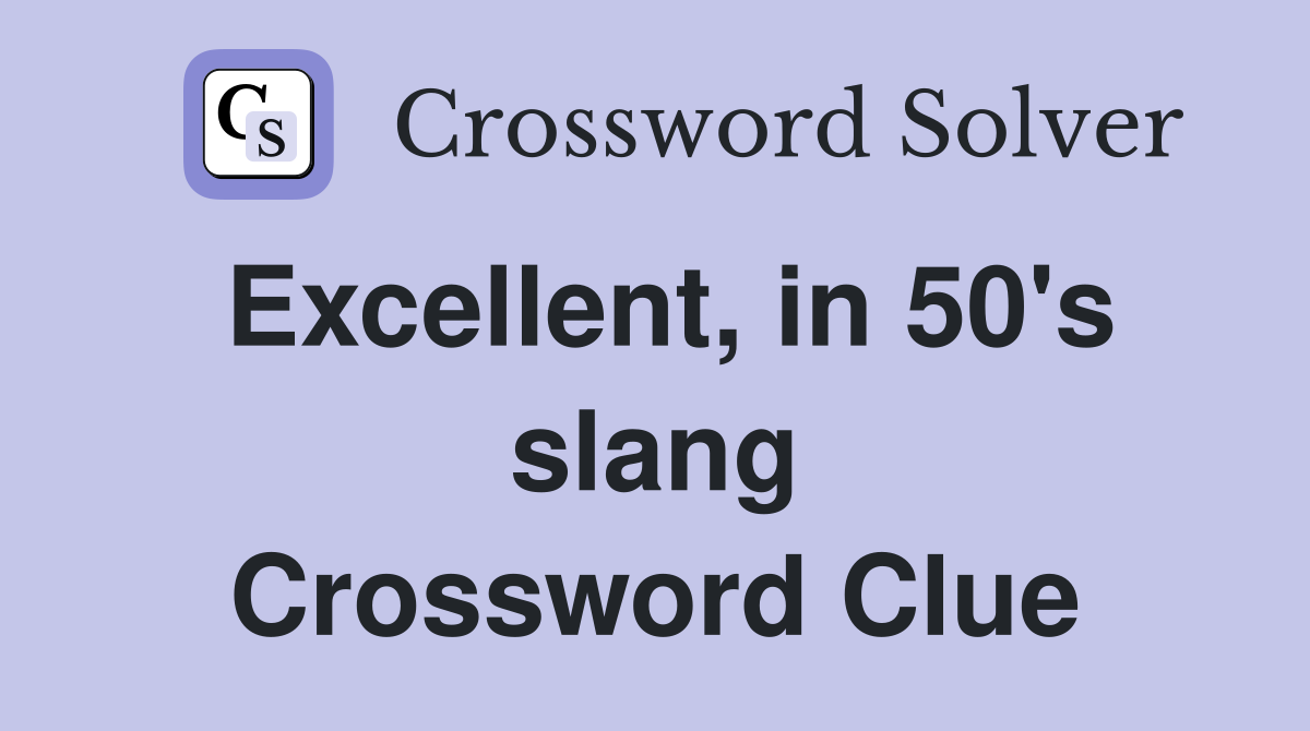 Excellent, in 50's slang Crossword Clue