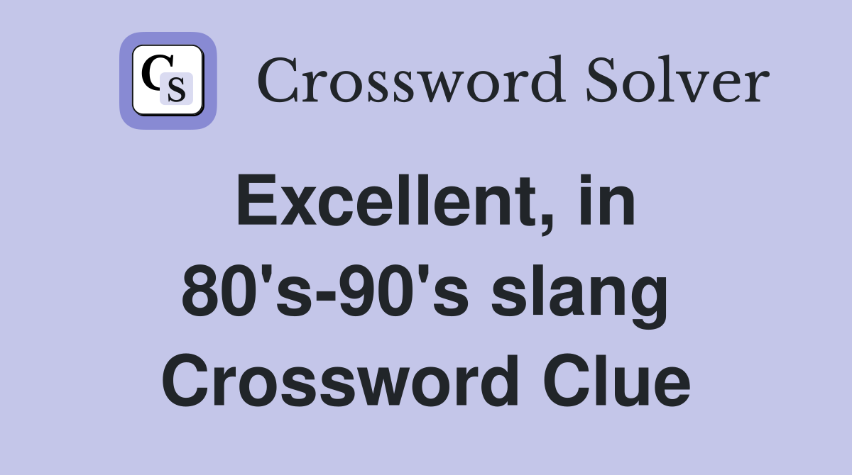Excellent, in 80's-90's slang Crossword Clue