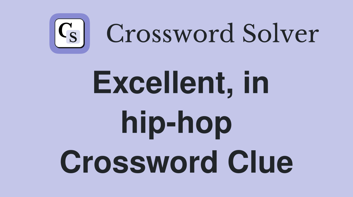 Excellent, in hip-hop Crossword Clue