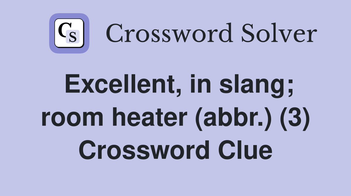 Excellent, in slang; room heater (abbr.) (3) Crossword Clue