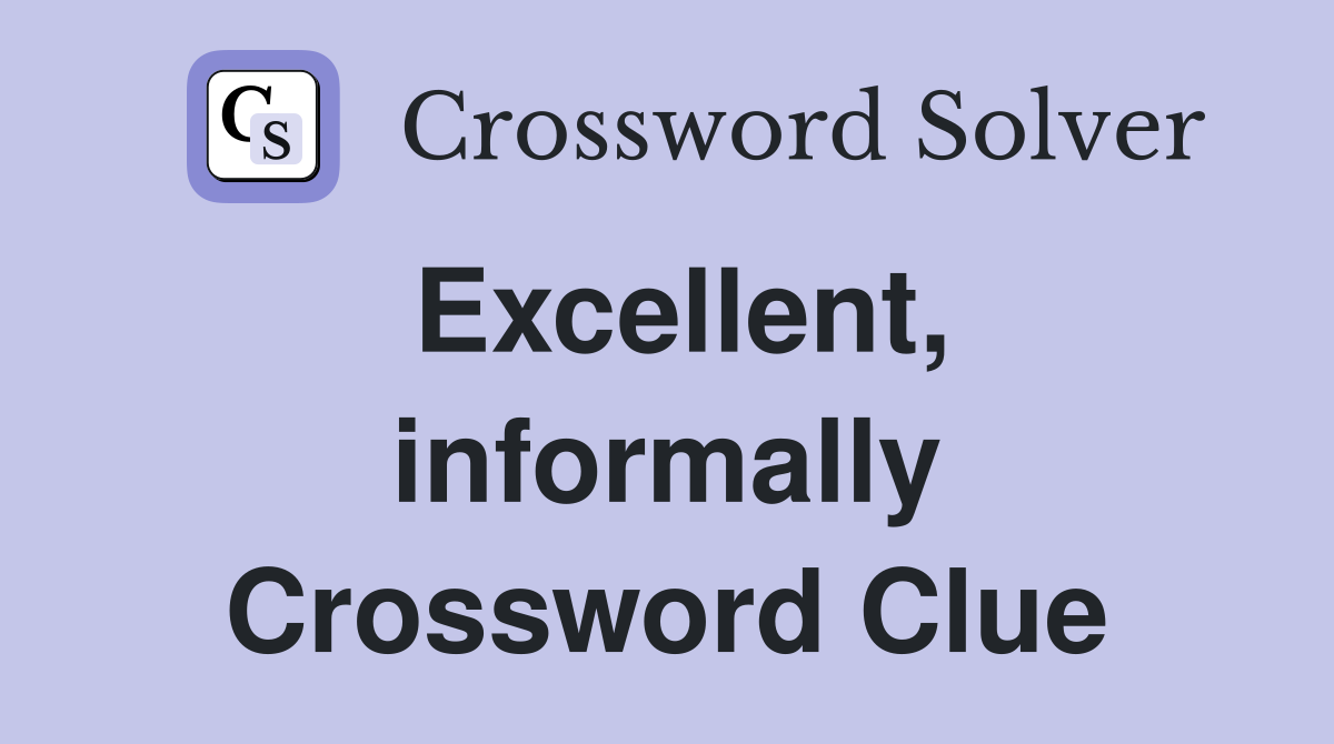 Excellent, informally Crossword Clue