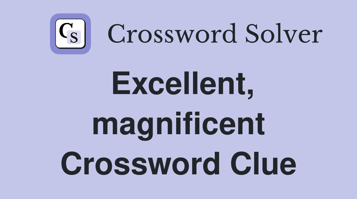 Excellent, magnificent Crossword Clue