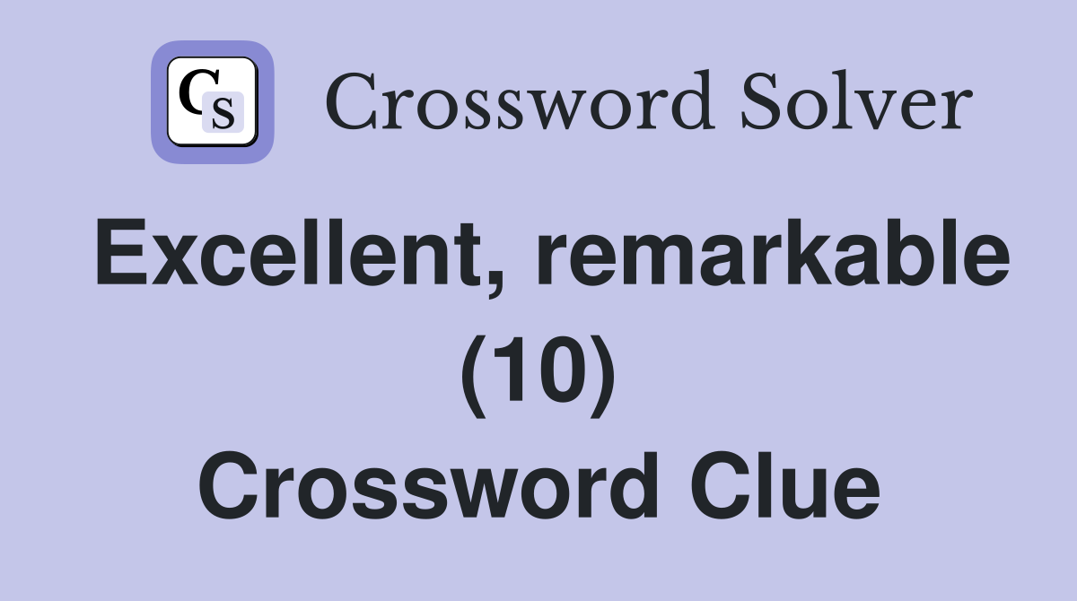 Excellent, remarkable (10) Crossword Clue