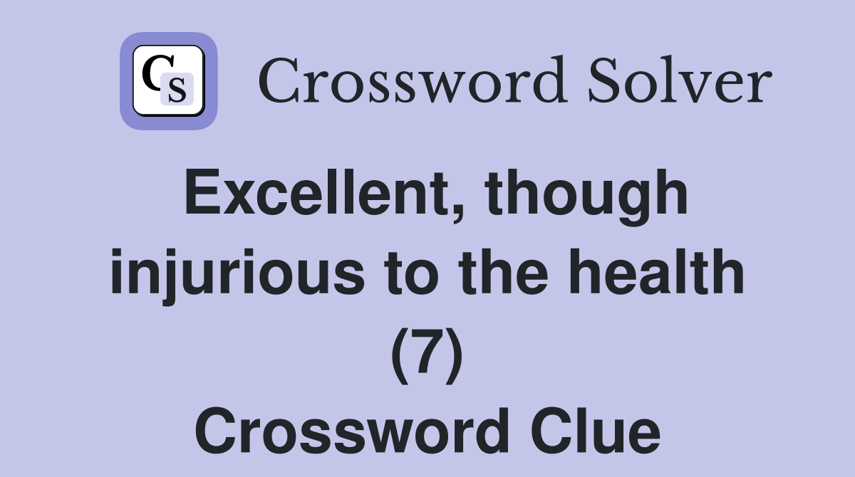 Excellent, though injurious to the health (7) Crossword Clue