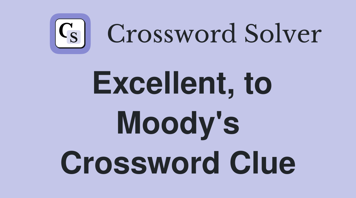Excellent, to Moody's Crossword Clue