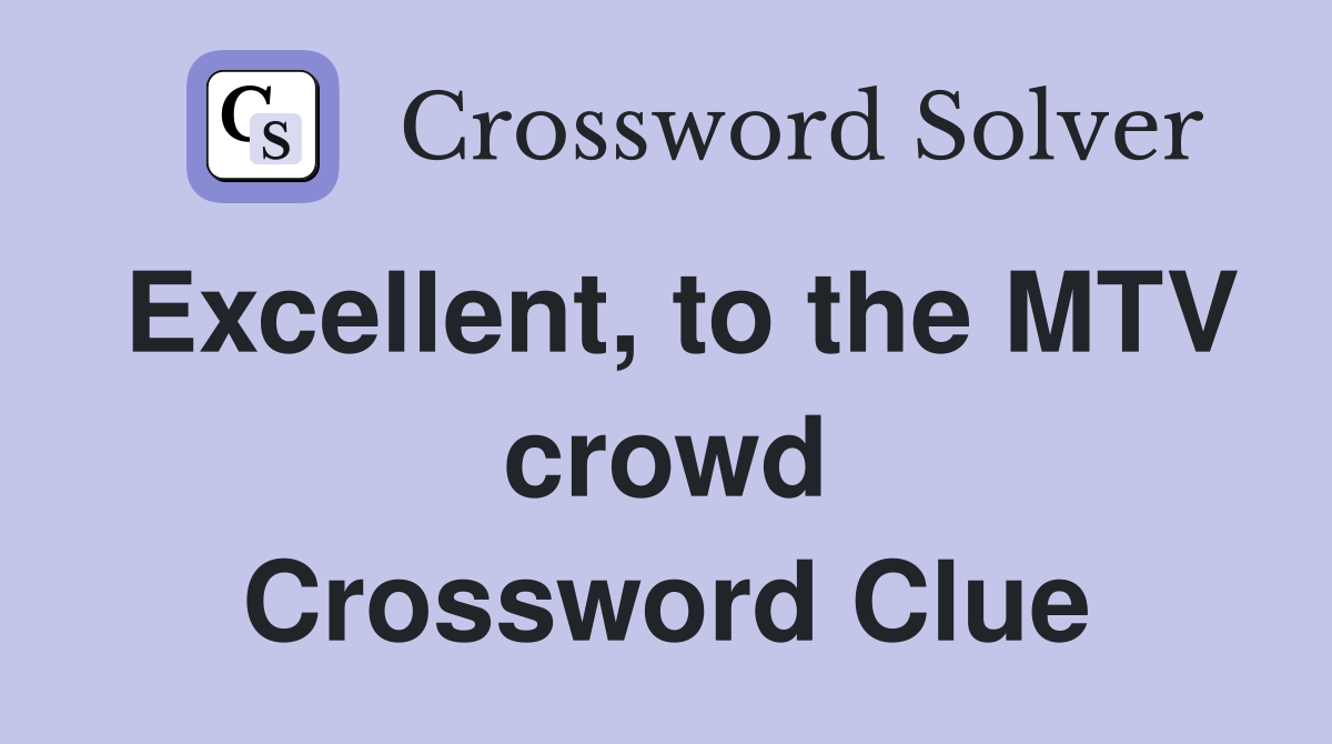Excellent, to the MTV crowd Crossword Clue