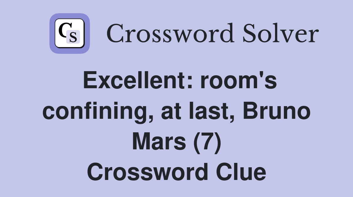 Excellent: room's confining, at last, Bruno Mars (7) Crossword Clue