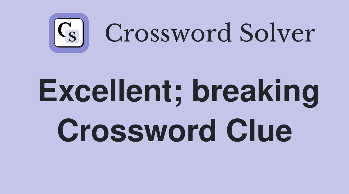 Excellent; breaking Crossword Clue