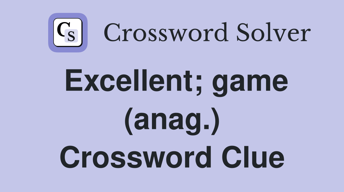 Excellent; game (anag.) Crossword Clue