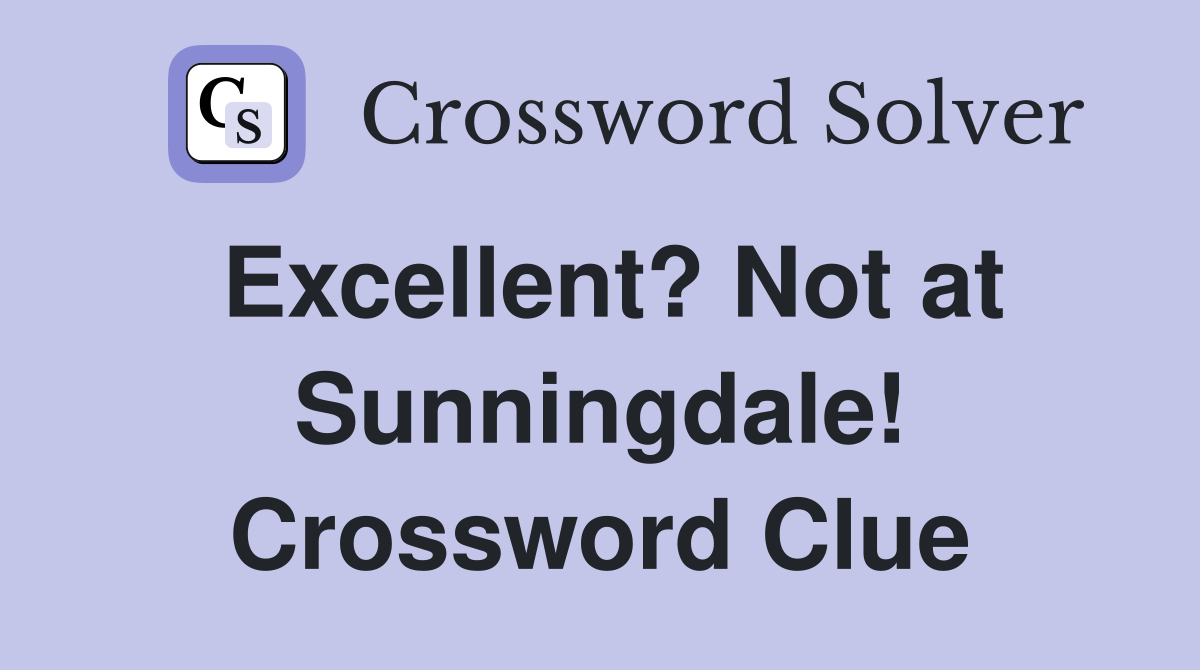 Excellent? Not at Sunningdale! Crossword Clue