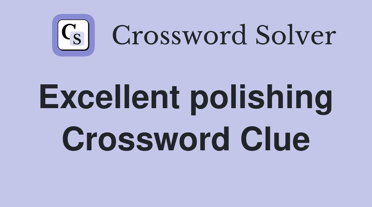 Excellent polishing  Crossword Clue