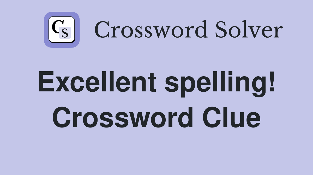 Excellent spelling!  Crossword Clue