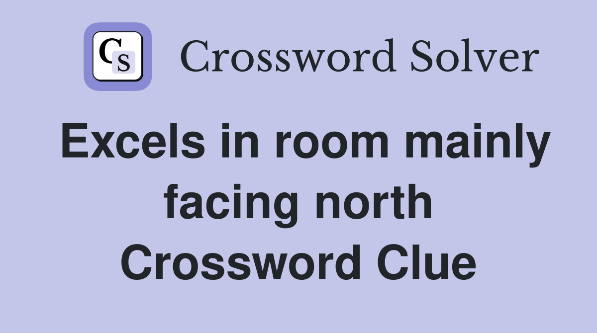 Excels in room mainly facing north Crossword Clue