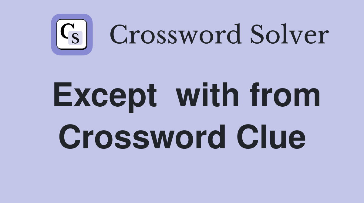 Except  with from Crossword Clue
