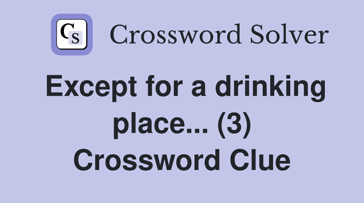 Except for a drinking place... (3) Crossword Clue