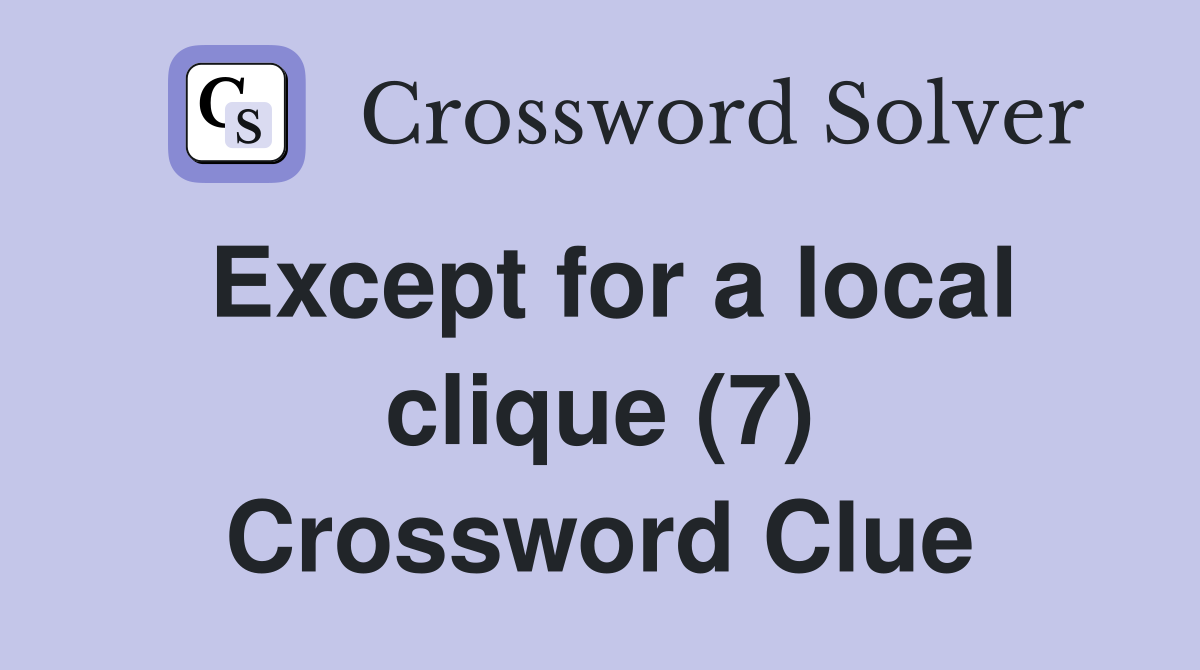 Except for a local clique (7) Crossword Clue