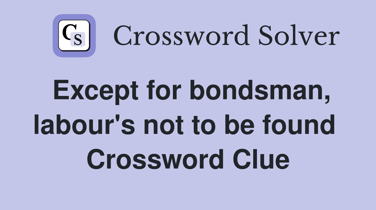 Except for bondsman, labour's not to be found  Crossword Clue