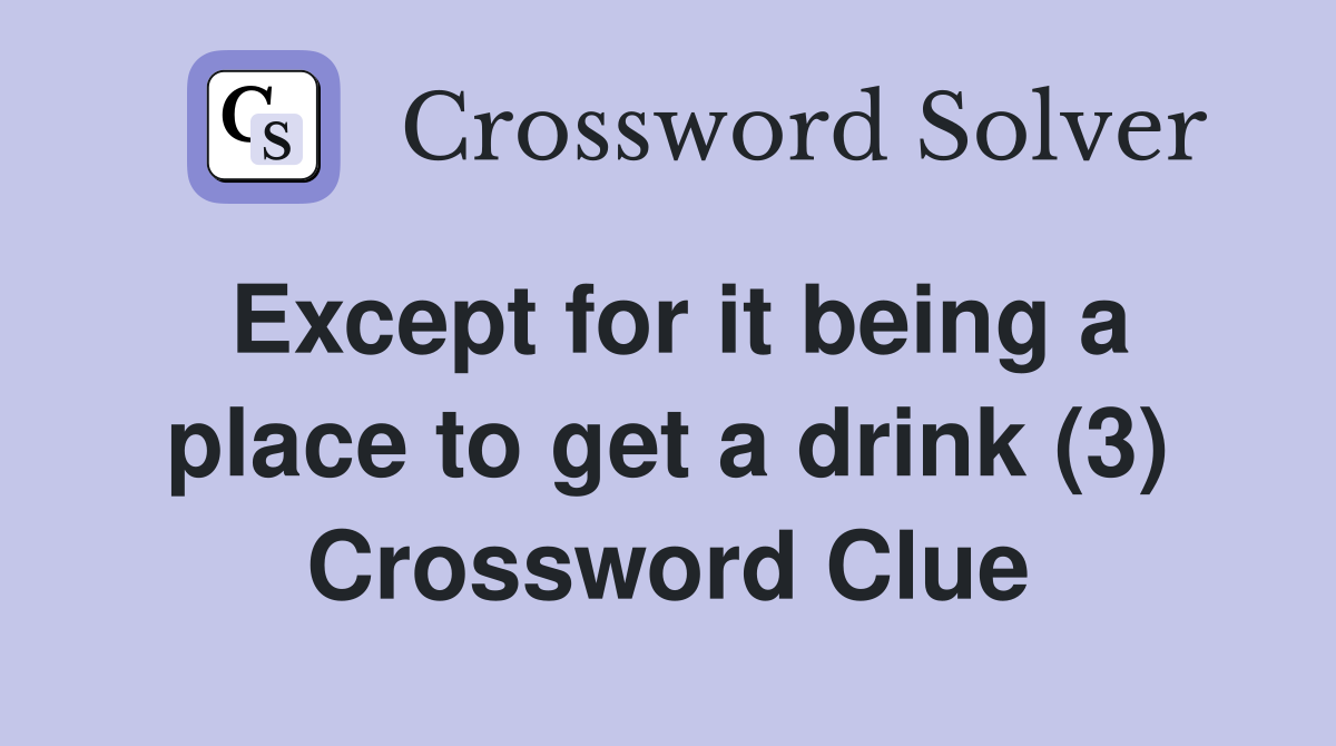 Except for it being a place to get a drink (3) Crossword Clue