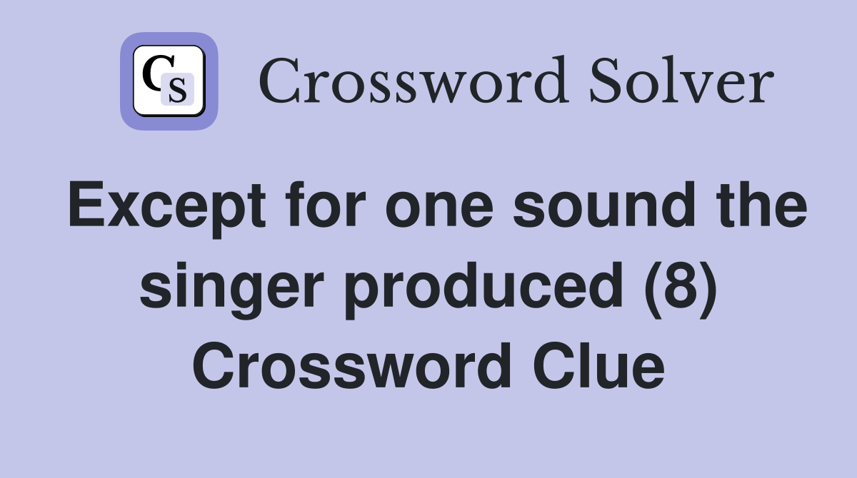 Except for one sound the singer produced (8) Crossword Clue