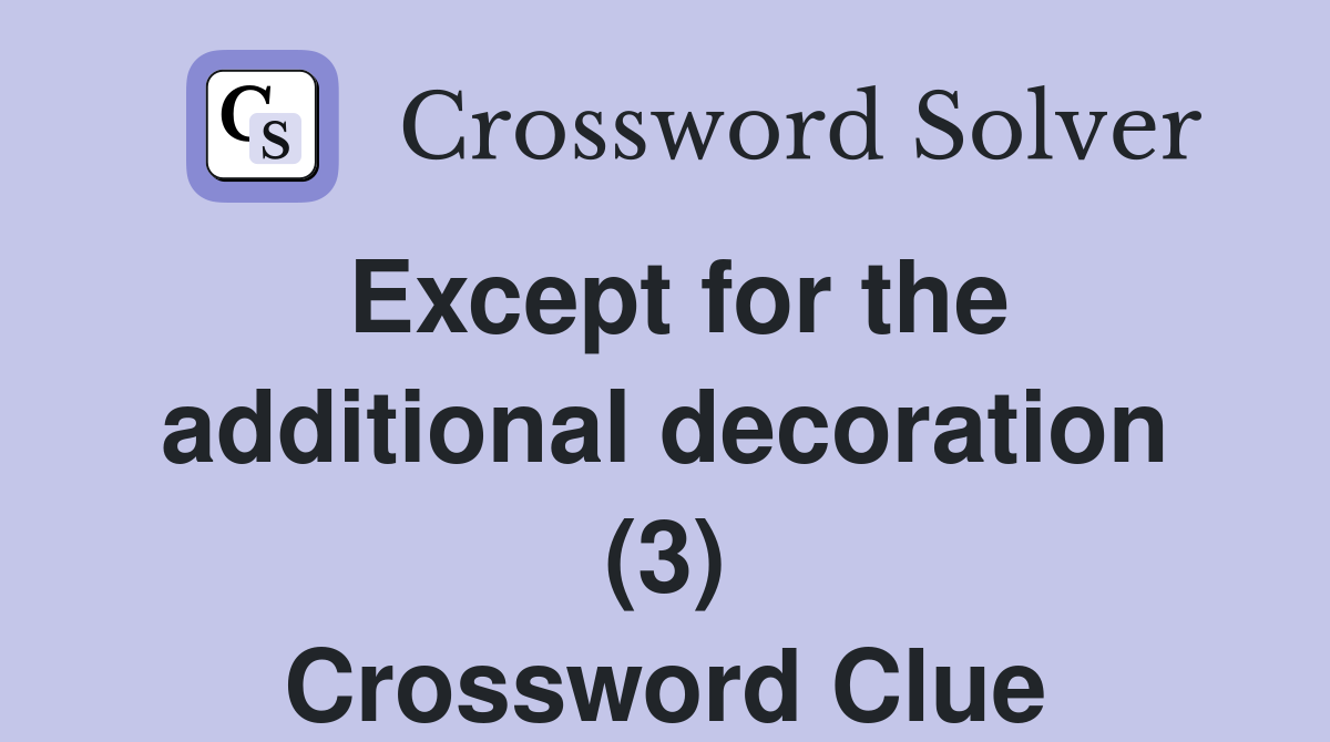 Except for the additional decoration (3) Crossword Clue