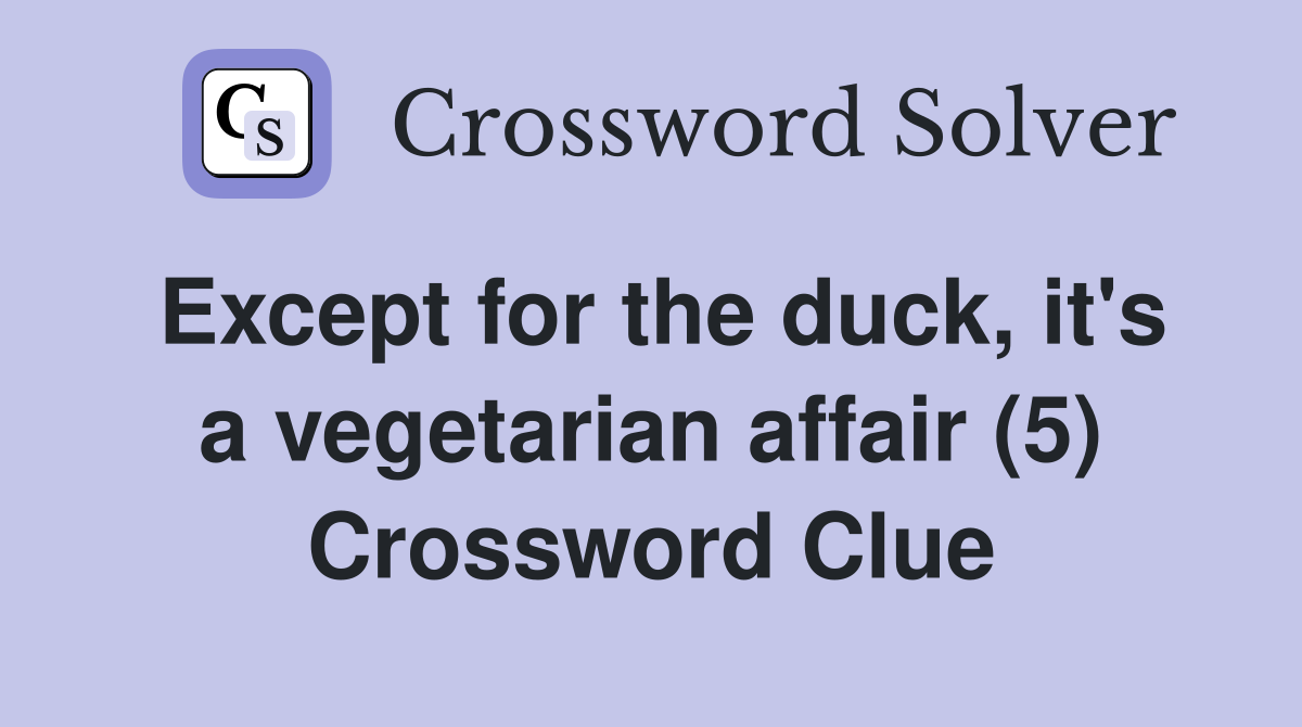 Except for the duck, it's a vegetarian affair (5) Crossword Clue
