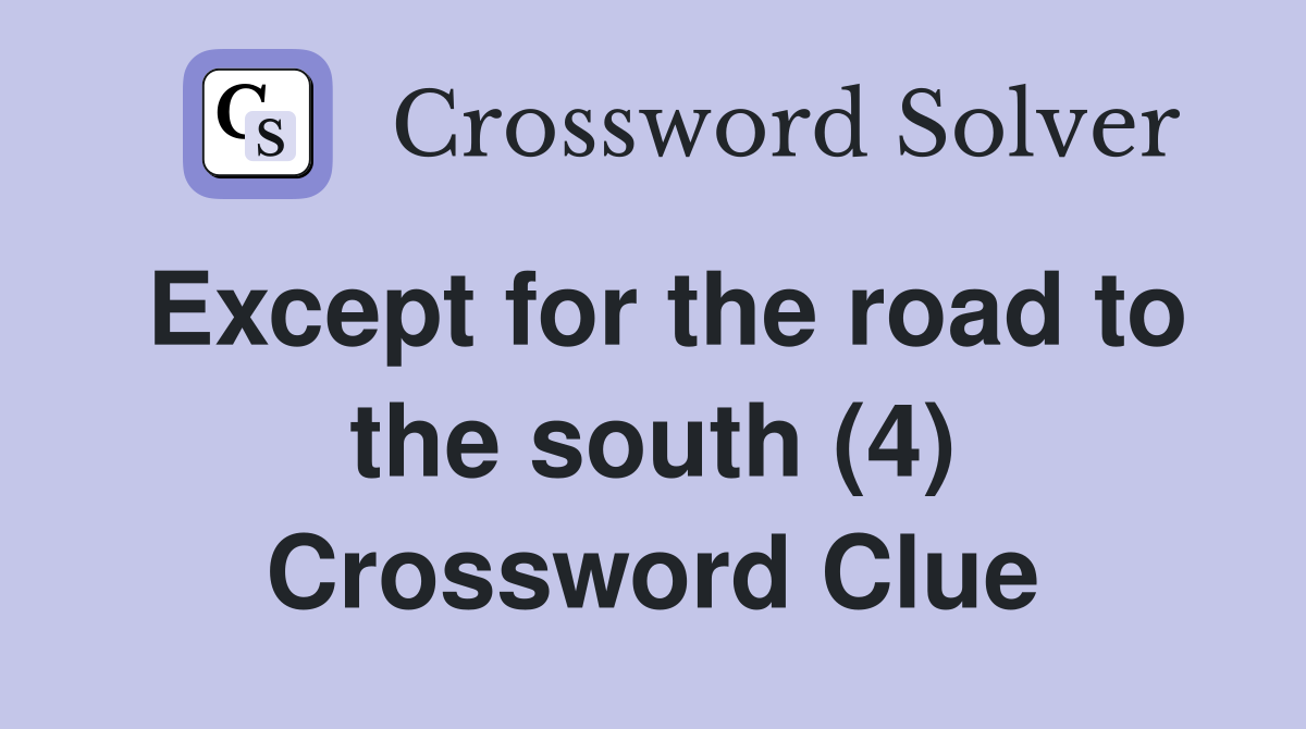 Except for the road to the south (4) Crossword Clue