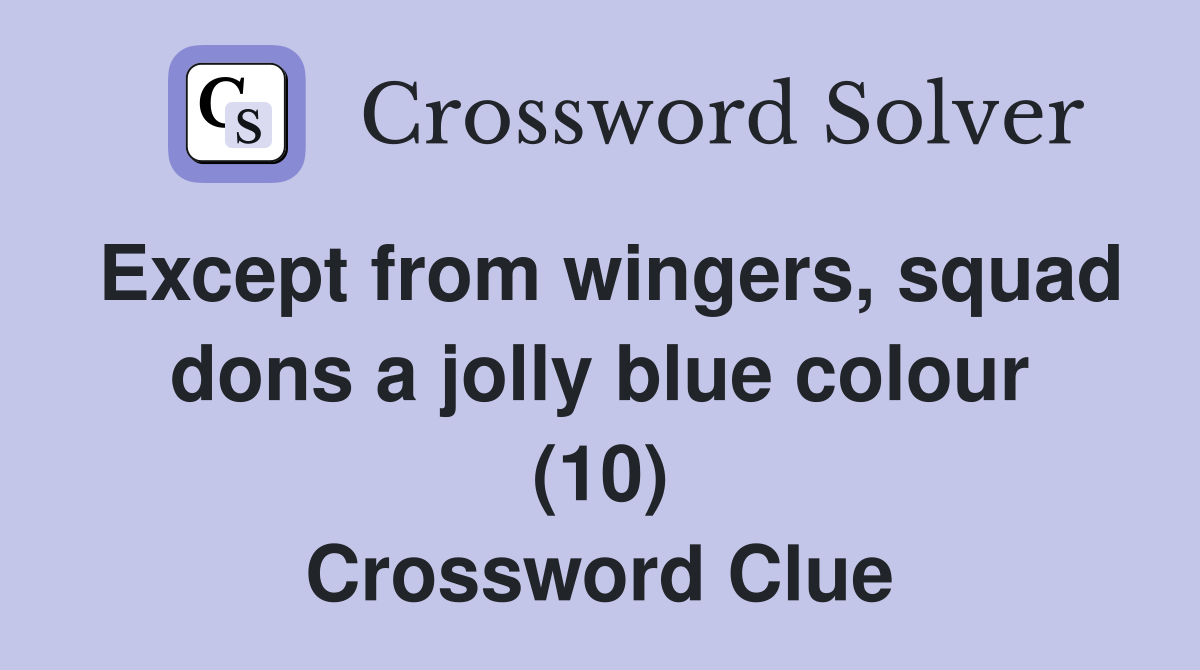 Except from wingers, squad dons a jolly blue colour (10) Crossword Clue