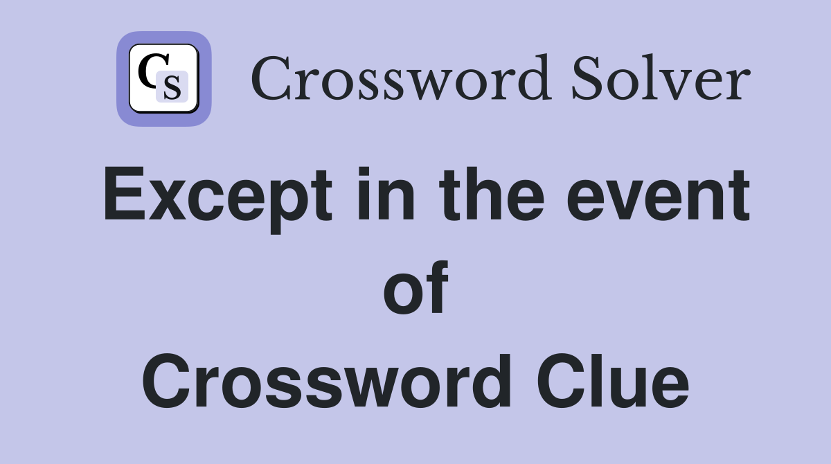 Except in the event of Crossword Clue