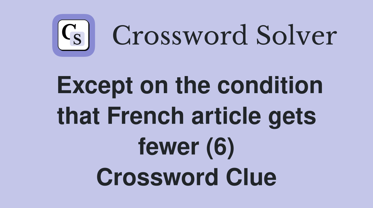 Except on the condition that French article gets fewer (6) Crossword Clue